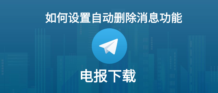 電報下載：如何設定自動刪除訊息功能
