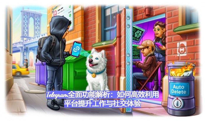 Telegram全面功能解析：如何高效利用平台提升工作与社交体验